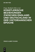 Cover: K&uuml;nstlerische Beziehungen zwischen England und Deutschland in der viktorianischen Epoche / Art in Britain and Germany in the Age of Queen Victoria and Prince Albert - De Gruyter Saur