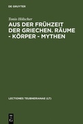 Cover: Aus der Fr&uuml;hzeit der Griechen. R&auml;ume - K&ouml;rper - Mythen - De Gruyter