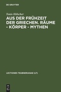 Cover: Aus der Fr&uuml;hzeit der Griechen. R&auml;ume - K&ouml;rper - Mythen - De Gruyter