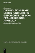 Cover: Die ungl&uuml;ckselige Liebes- und Lebens-Geschichte des Don Francesco und Angelica - De Gruyter