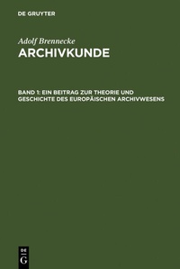 Abbildung von: Ein Beitrag zur Theorie und Geschichte des europäischen Archivwesens - De Gruyter Saur