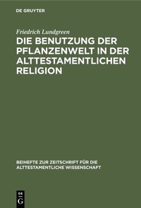 Abbildung von: Die Benutzung der Pflanzenwelt in der alttestamentlichen Religion - De Gruyter