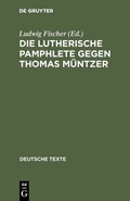 Cover: Die Lutherische Pamphlete gegen Thomas M&uuml;ntzer - De Gruyter