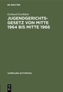 Cover: Jugendgerichtsgesetz von Mitte 1964 bis Mitte 1966 - De Gruyter