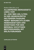 Cover: Allgemeines Berggesetz (ABG) vom 24. Juni 1865 (GS. S.705) in der gegenw&auml;rtig geltenden Fassung nebst bergrechtlichen Nebengesetzen und sonstigen f&uuml;r den Bergbau wichtigen Bestimmungen; mit Erl&auml;uterungen - De Gruyter
