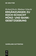 Cover: Erg&auml;nzungen zu Koch-Schacht M&uuml;nz- und Bankgesetzgebung - De Gruyter
