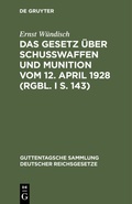 Cover: Das Gesetz &uuml;ber Schusswaffen und Munition vom 12. April 1928 (RGBl. I S. 143) - De Gruyter