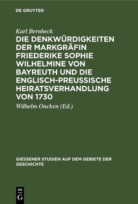Abbildung von: Die Denkwürdigkeiten der Markgräfin Friederike Sophie Wilhelmine von Bayreuth und die englisch-preußische Heiratsverhandlung von 1730 - De Gruyter
