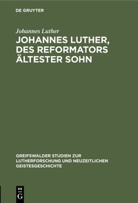 Abbildung von: Johannes Luther, des Reformators ältester Sohn - De Gruyter