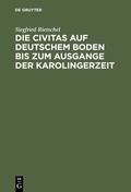 Cover: Die Civitas auf deutschem Boden bis zum Ausgange der Karolingerzeit - De Gruyter