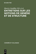 Cover: Entretiens sur les notions de gen&egrave;se et de structure - De Gruyter Mouton
