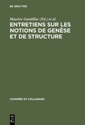 Cover: Entretiens sur les notions de gen&egrave;se et de structure - De Gruyter Mouton