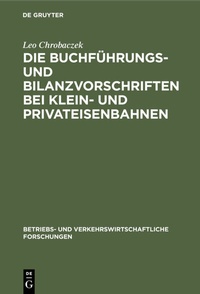 Abbildung von: Die Buchführungs- und Bilanzvorschriften bei Klein- und Privateisenbahnen - De Gruyter