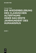 Cover: Die Wiederbelebung des classischen Alterthums oder das erste Jahrhundert des Humanismus. Band 1 - De Gruyter