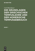 Cover: Die Grundlagen der griechischen Tempuslehre und der homerische Tempusgebrauch. Band 1 - De Gruyter Mouton