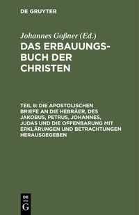 Abbildung von: Die apostolischen Briefe an die Hebräer, des Jakobus, Petrus, Johannes, Judas und die Offenbarung mit Erklärungen und Betrachtungen herausgegeben - De Gruyter