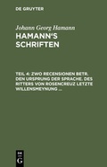 Cover: Johann Georg Hamann: Hamann's Schriften / Zwo Recensionen betr. den Ursprung der Sprache. Des Ritters von Rosencreuz letzte Willensmeynung ... - De Gruyter Mouton