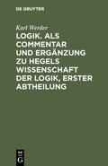 Cover: Logik. Als Commentar und Erg&auml;nzung zu Hegels Wissenschaft der Logik, Erster Abtheilung - De Gruyter