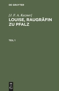 Bild: Louise, Raugr&auml;fin zu Pfalz. Teil 1 - De Gruyter