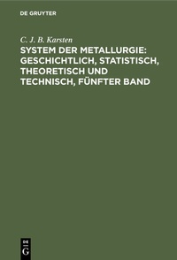 Abbildung von: System der Metallurgie: geschichtlich, statistisch, theoretisch und technisch, Fünfter Band - De Gruyter