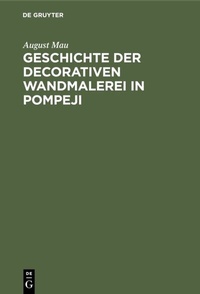 Abbildung von: Geschichte der decorativen Wandmalerei in Pompeji - De Gruyter