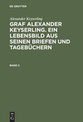 Cover: Graf Alexander Keyserling. Ein Lebensbild aus seinen Briefen und Tageb&uuml;chern. Band 2 - De Gruyter