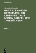 Cover: Graf Alexander Keyserling. Ein Lebensbild aus seinen Briefen und Tageb&uuml;chern. Band 2 - De Gruyter