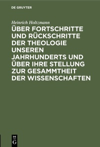 Abbildung von: Über Fortschritte und Rückschritte der Theologie unseren Jahrhunderts und über ihre Stellung zur Gesammtheit der Wissenschaften - De Gruyter