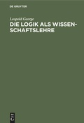 Cover: Die Logik als Wissenschaftslehre - De Gruyter Mouton