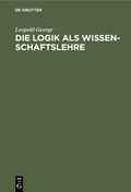 Cover: Die Logik als Wissenschaftslehre - De Gruyter Mouton