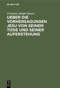 Abbildung von: Ueber die Vorhersagungen Jesu von seinem Tode und seiner Auferstehung - De Gruyter