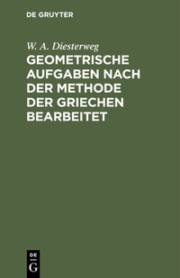 Abbildung von: Geometrische Aufgaben nach der Methode der Griechen bearbeitet - De Gruyter