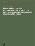 Cover: Kubik-Tabellen f&uuml;r Meterma&szlig; zur schnellen Bestimmung des Kubikinhalts aller Arten Kolli - De Gruyter