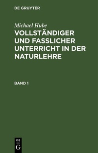 Abbildung von: Michael Hube: Vollständiger und fasslicher Unterricht in der Naturlehre / Michael Hube: Vollständiger und fasslicher Unterricht in der Naturlehre. Band 1 - De Gruyter