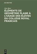 Cover: &Eacute;l&eacute;ments de g&eacute;om&eacute;trie plane &agrave; l'usage des &eacute;l&eacute;ves du coll&eacute;ge royal francais - De Gruyter