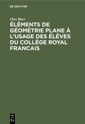 Cover: &Eacute;l&eacute;ments de g&eacute;om&eacute;trie plane &agrave; l'usage des &eacute;l&eacute;ves du coll&eacute;ge royal francais - De Gruyter