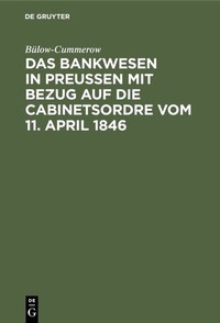 Abbildung von: Das Bankwesen in Preussen mit Bezug auf die Cabinetsordre vom 11. April 1846 - De Gruyter
