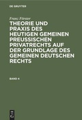 Cover: Theorie und Praxis des heutigen gemeinen preu&szlig;ischen Privatrechts auf der Grundlage des gemeinen deutschen Rechts. Band 4 - De Gruyter