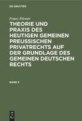 Cover: Theorie und Praxis des heutigen gemeinen preu&szlig;ischen Privatrechts auf der Grundlage des gemeinen deutschen Rechts. Band 3 - De Gruyter