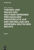 Cover: Theorie und Praxis des heutigen gemeinen preu&szlig;ischen Privatrechts auf der Grundlage des gemeinen deutschen Rechts. Band 3 - De Gruyter
