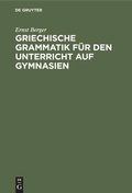 Cover: Griechische Grammatik f&uuml;r den Unterricht auf Gymnasien - De Gruyter Mouton