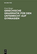 Cover: Griechische Grammatik f&uuml;r den Unterricht auf Gymnasien - De Gruyter Mouton