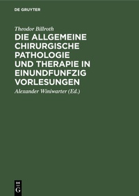 Abbildung von: Die allgemeine chirurgische Pathologie und Therapie in einundfunfzig Vorlesungen - De Gruyter