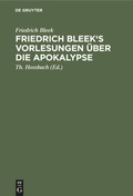 Cover: Friedrich Bleek's Vorlesungen &uuml;ber die Apokalypse - De Gruyter