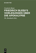Cover: Friedrich Bleek's Vorlesungen &uuml;ber die Apokalypse - De Gruyter