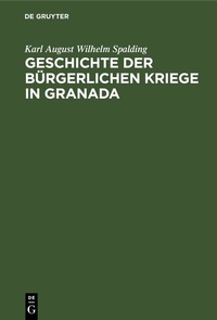 Abbildung von: Geschichte der bürgerlichen Kriege in Granada - De Gruyter