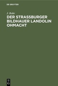Cover: Der Stra&szlig;burger Bildhauer Landolin Ohmacht - De Gruyter