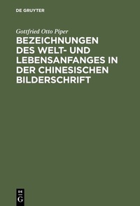 Abbildung von: Bezeichnungen des Welt- und Lebensanfanges in der Chinesischen Bilderschrift - De Gruyter Mouton