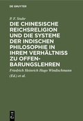 Cover: Die chinesische Reichsreligion und die Systeme der indischen Philosophie in ihrem Verh&auml;ltni&szlig; zu Offenbarungslehren - De Gruyter