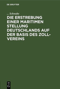 Abbildung von: Die Erstrebung einer maritimen Stellung Deutschlands auf der Basis des Zoll-Vereins - De Gruyter